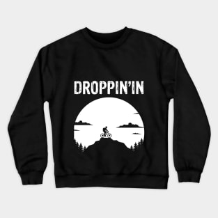 Droppin'in - Things Every Mountain Biker Says MTB T-Shirt Crewneck Sweatshirt